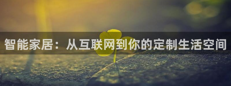 天狮娱乐登入：智能家居：从互联